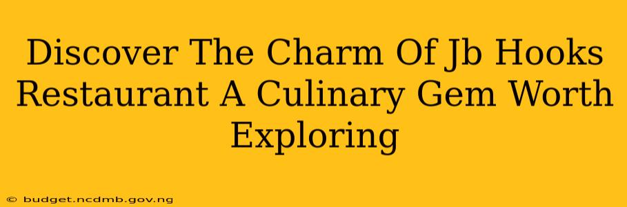 Discover The Charm Of Jb Hooks Restaurant A Culinary Gem Worth Exploring