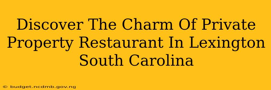 Discover The Charm Of Private Property Restaurant In Lexington South Carolina