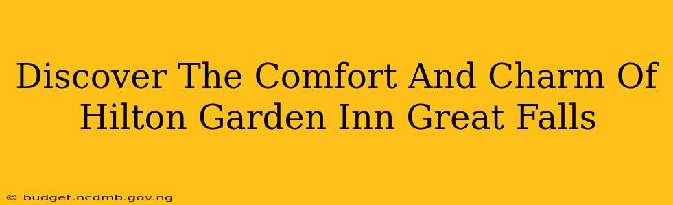 Discover The Comfort And Charm Of Hilton Garden Inn Great Falls