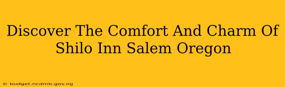 Discover The Comfort And Charm Of Shilo Inn Salem Oregon