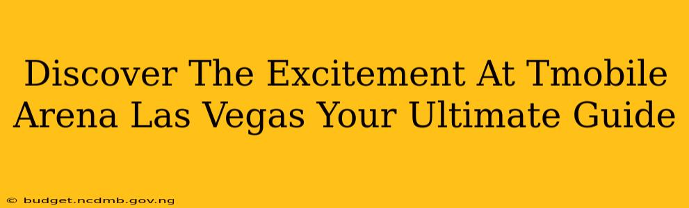 Discover The Excitement At Tmobile Arena Las Vegas Your Ultimate Guide