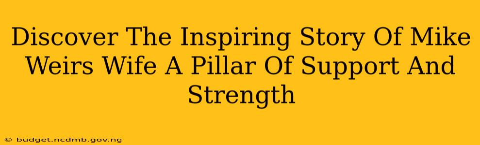Discover The Inspiring Story Of Mike Weirs Wife A Pillar Of Support And Strength