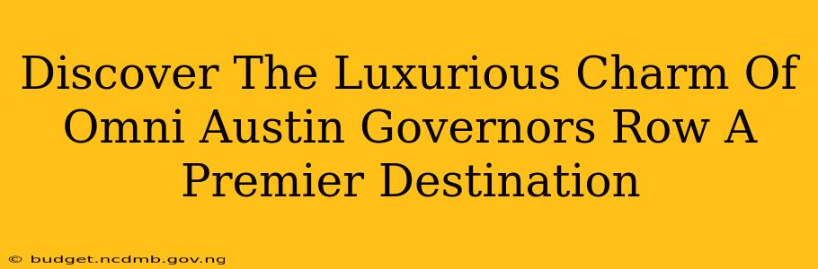 Discover The Luxurious Charm Of Omni Austin Governors Row A Premier Destination