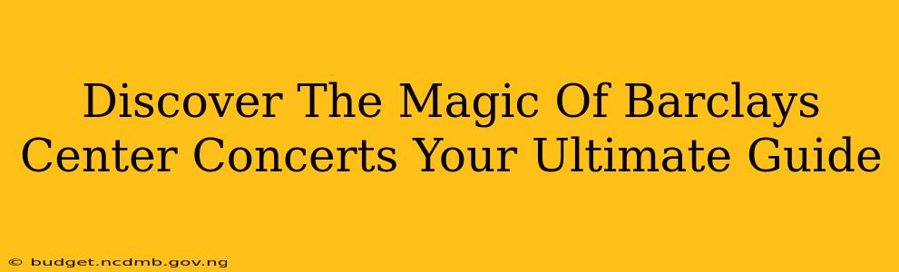 Discover The Magic Of Barclays Center Concerts Your Ultimate Guide