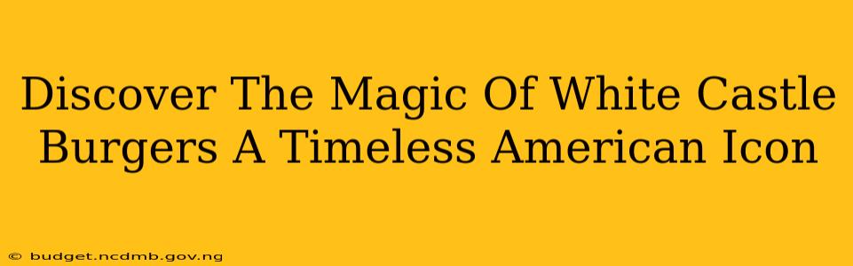 Discover The Magic Of White Castle Burgers A Timeless American Icon