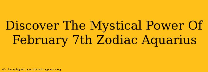 Discover The Mystical Power Of February 7th Zodiac Aquarius