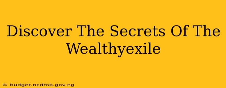 Discover The Secrets Of The Wealthyexile