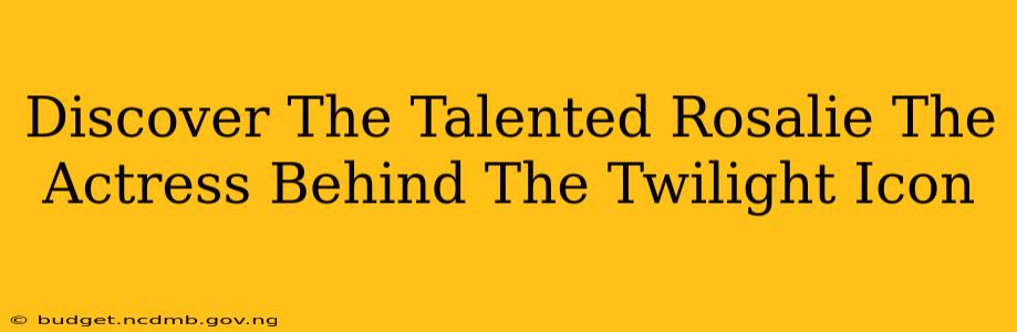 Discover The Talented Rosalie The Actress Behind The Twilight Icon