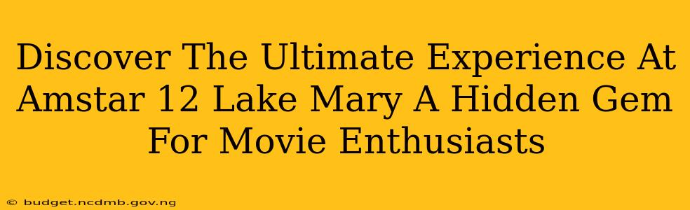 Discover The Ultimate Experience At Amstar 12 Lake Mary A Hidden Gem For Movie Enthusiasts
