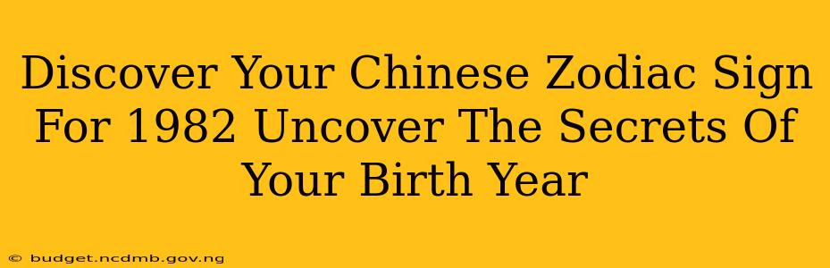 Discover Your Chinese Zodiac Sign For 1982 Uncover The Secrets Of Your Birth Year