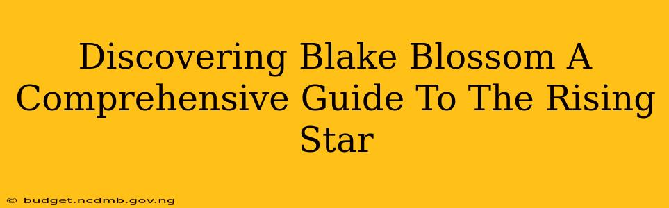 Discovering Blake Blossom A Comprehensive Guide To The Rising Star