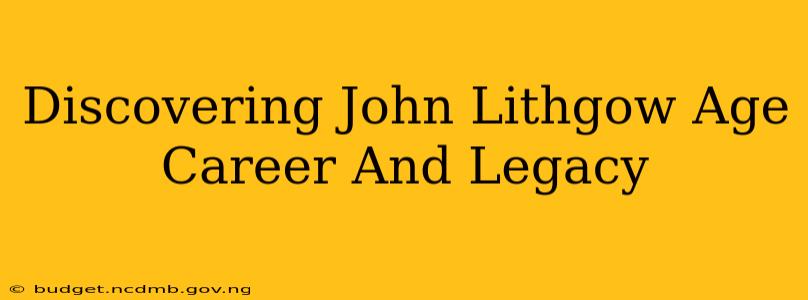 Discovering John Lithgow Age Career And Legacy