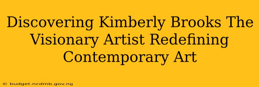 Discovering Kimberly Brooks The Visionary Artist Redefining Contemporary Art