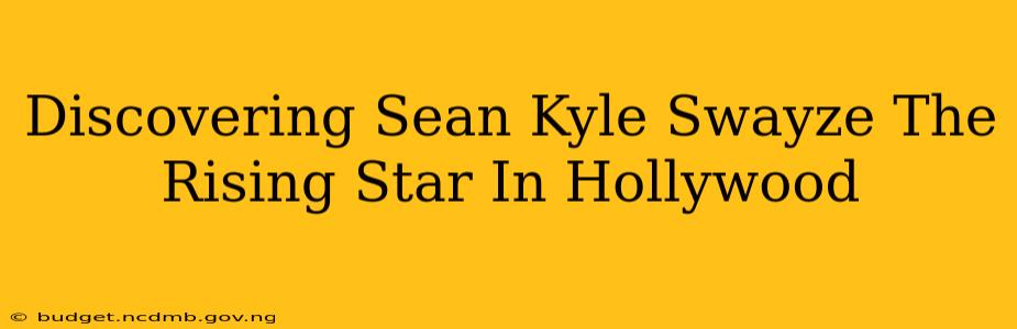 Discovering Sean Kyle Swayze The Rising Star In Hollywood
