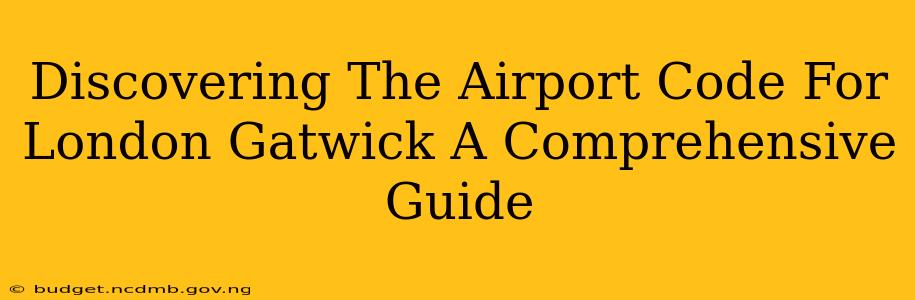 Discovering The Airport Code For London Gatwick A Comprehensive Guide