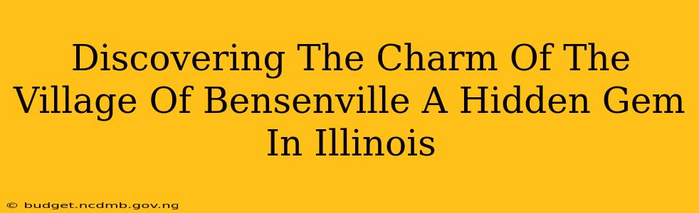Discovering The Charm Of The Village Of Bensenville A Hidden Gem In Illinois