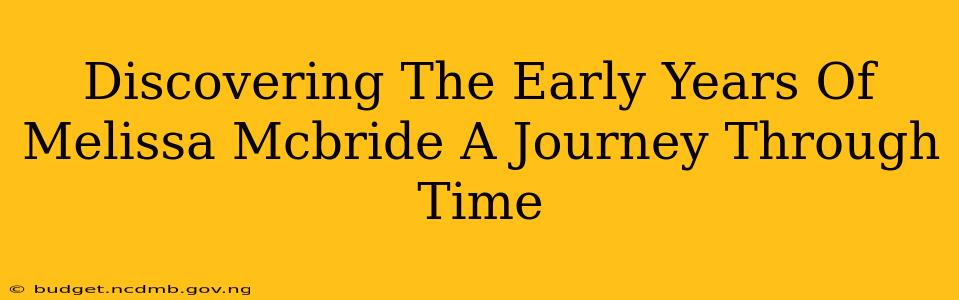 Discovering The Early Years Of Melissa Mcbride A Journey Through Time