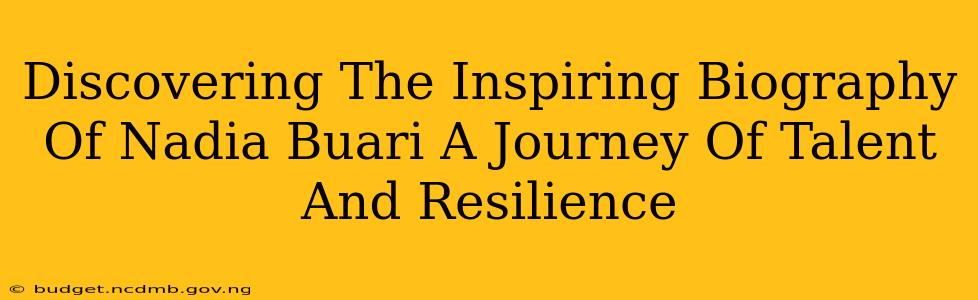 Discovering The Inspiring Biography Of Nadia Buari A Journey Of Talent And Resilience
