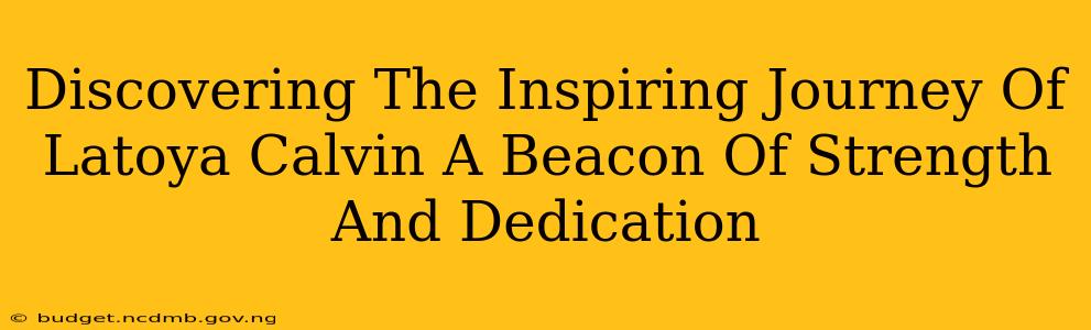 Discovering The Inspiring Journey Of Latoya Calvin A Beacon Of Strength And Dedication