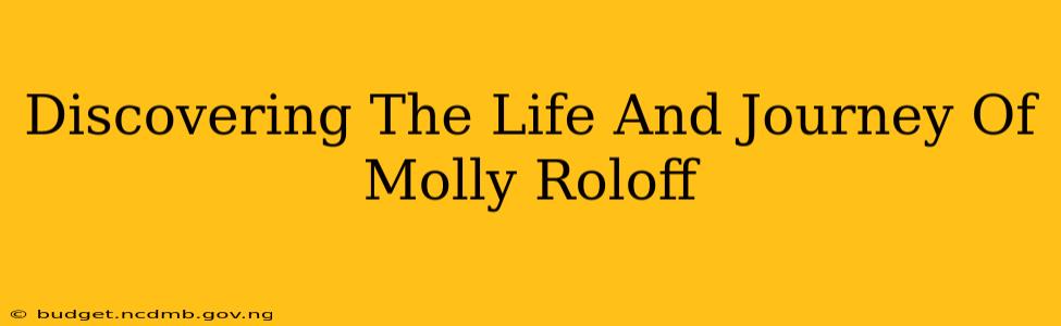 Discovering The Life And Journey Of Molly Roloff