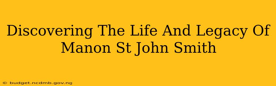 Discovering The Life And Legacy Of Manon St John Smith