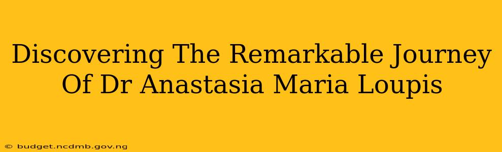 Discovering The Remarkable Journey Of Dr Anastasia Maria Loupis