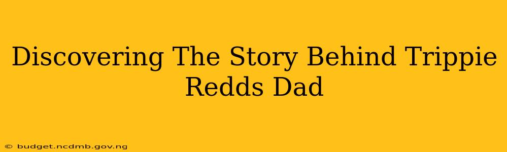 Discovering The Story Behind Trippie Redds Dad