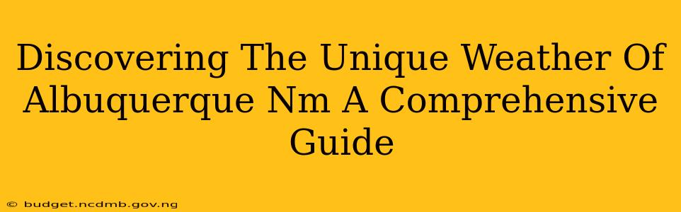 Discovering The Unique Weather Of Albuquerque Nm A Comprehensive Guide