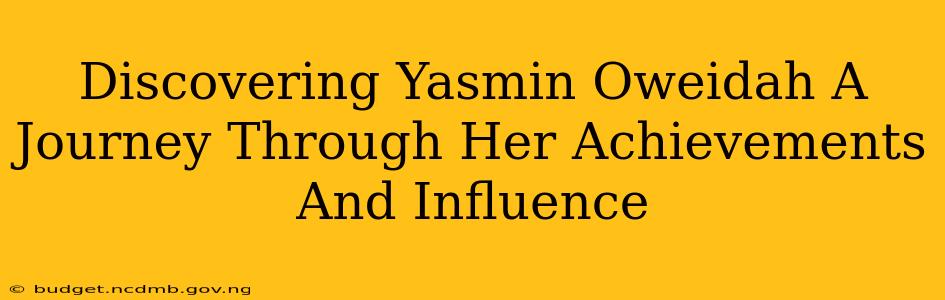 Discovering Yasmin Oweidah A Journey Through Her Achievements And Influence