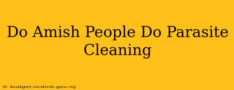 Do Amish People Do Parasite Cleaning