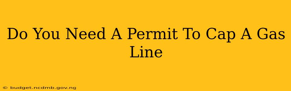 Do You Need A Permit To Cap A Gas Line