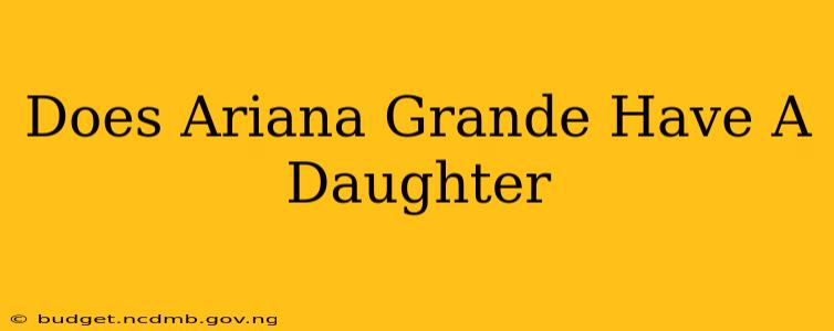 Does Ariana Grande Have A Daughter
