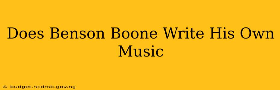 Does Benson Boone Write His Own Music