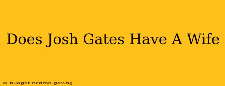 Does Josh Gates Have A Wife