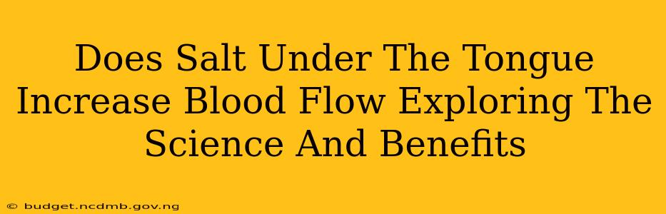 Does Salt Under The Tongue Increase Blood Flow Exploring The Science And Benefits