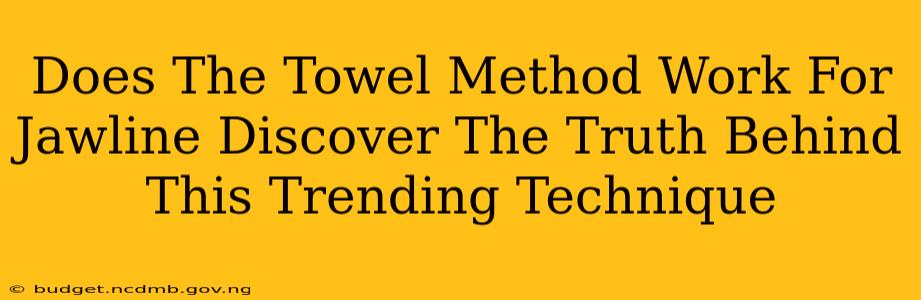 Does The Towel Method Work For Jawline Discover The Truth Behind This Trending Technique