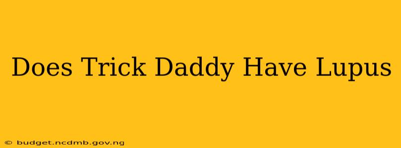 Does Trick Daddy Have Lupus