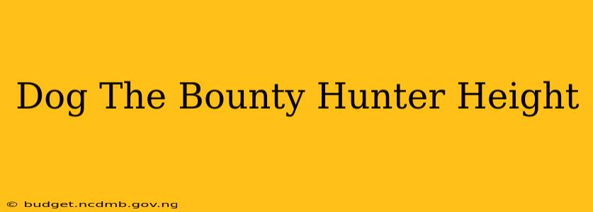 Dog The Bounty Hunter Height