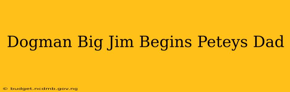 Dogman Big Jim Begins Peteys Dad