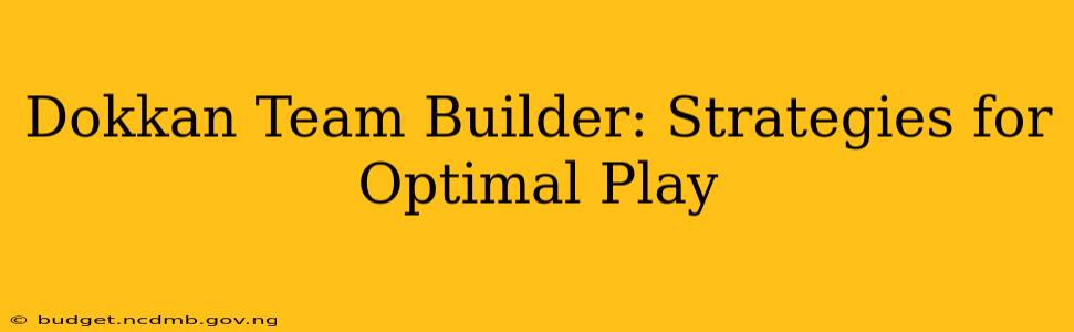 Dokkan Team Builder: Strategies for Optimal Play