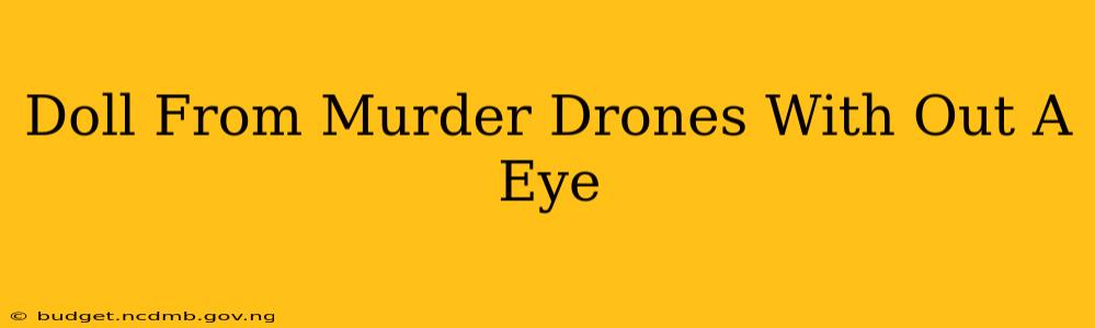 Doll From Murder Drones With Out A Eye