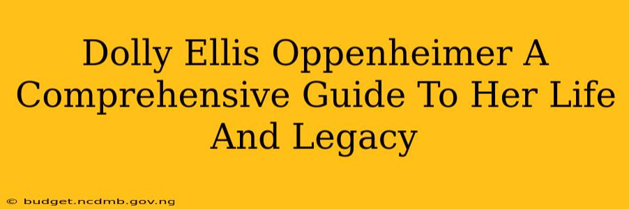 Dolly Ellis Oppenheimer A Comprehensive Guide To Her Life And Legacy