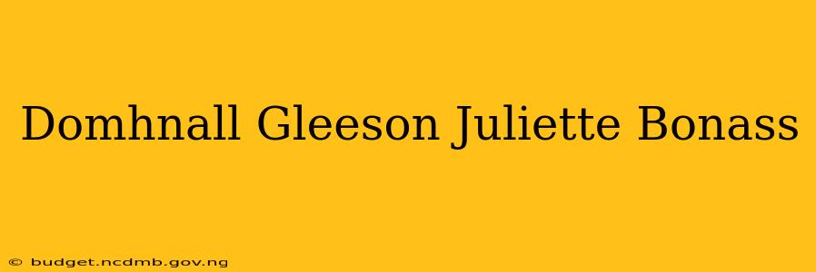 Domhnall Gleeson Juliette Bonass