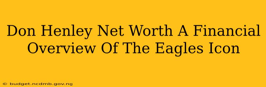 Don Henley Net Worth A Financial Overview Of The Eagles Icon