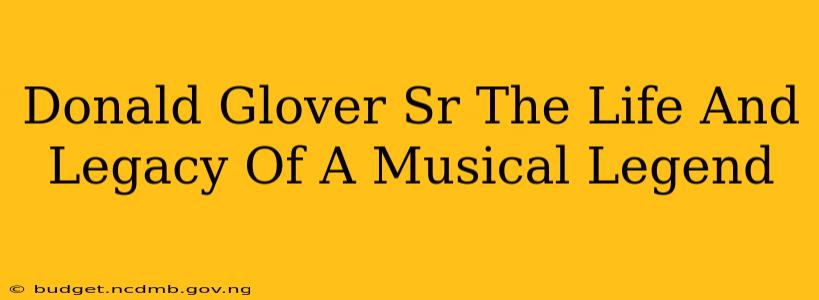 Donald Glover Sr The Life And Legacy Of A Musical Legend