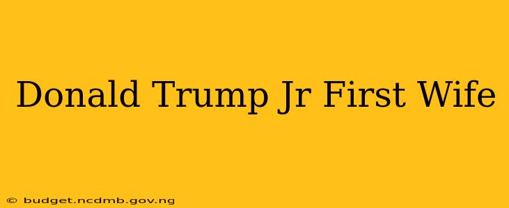 Donald Trump Jr First Wife