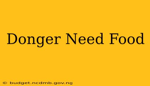 Donger Need Food