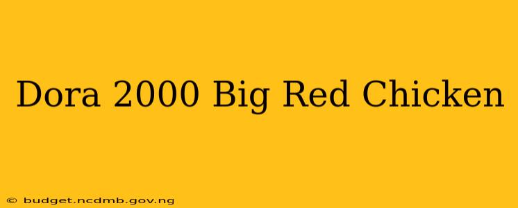 Dora 2000 Big Red Chicken