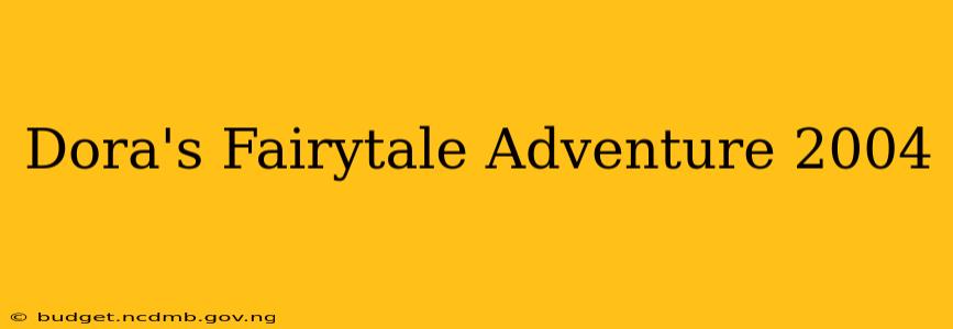 Dora's Fairytale Adventure 2004