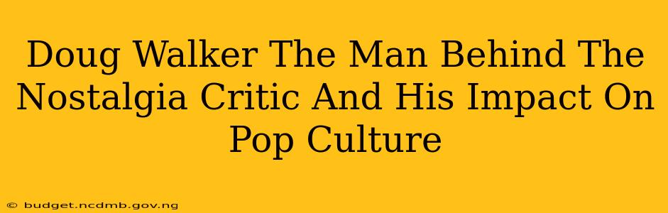 Doug Walker The Man Behind The Nostalgia Critic And His Impact On Pop Culture